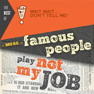 The Best of Wait Wait . . . Don't Tell Me! More Famous People Play Not My Job