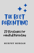 The Best Parenting: 77 Strategies for mindful parenting