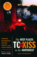 The Best Places to Kiss in the Northwest: A Romantic Travel Guide - Chynoweth, Kate (Editor), and Kraemer, Laura