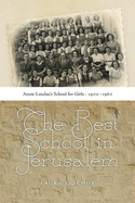 The Best School in Jerusalem: Annie Landau's School for Girls, 1900-1960