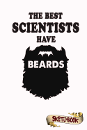 The Best Scientists Have Beards Sketchbook: Journal, Drawing and Notebook Gift for Bearded Researcher, Analyst and Physicist, Science