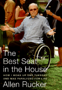 The Best Seat in the House: How I Woke Up One Tuesday and Was Paralyzed for Life - Rucker, Allen