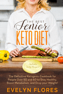 The Best Senior Keto Diet: The Definitive Ketogenic Cookbook for People Over 50 and 60 to Stay Healthy, Boost Metabolism, and Drop your Weight! (Includes Tasty Recipes!)