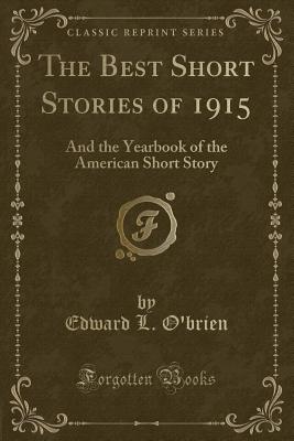 The Best Short Stories of 1915: And the Yearbook of the American Short Story (Classic Reprint) - O'Brien, Edward L