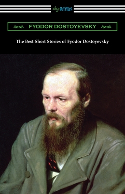 The Best Short Stories of Fyodor Dostoyevsky - Dostoyevsky, Fyodor, and Garnett, Constance (Translated by)