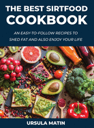 The Best Sirtfood Cookbook: An Easy-To-Follow Recipes to Shed Fat and also Enjoy Your Life