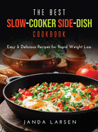 The Best Slow-Cooker Side-Dish Cookbook: Easy & Delicious Recipes for Rapid Weight Loss