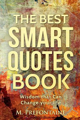 The Best Smart Quotes Book: Wisdom That Can Change Your Life - Prefontaine, M