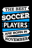 The Best Soccer Players Are Born In November Journal: Soccer Player Gifts, Funny Soccer Notebook, Birthday Gift for Soccer Players