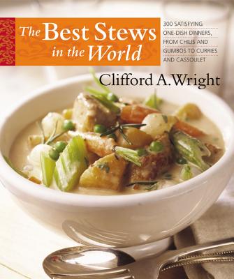 The Best Stews in the World: 300 Satisfying One-Dish Dinners, from Chilis and Gumbos to Curries and Cassoulet - Wright, Clifford