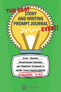 The Best Story and Writing Prompt Journal Ever, Grades 3-4: Story Prompts, Brainstorming Exercises, and Prewriting Techniques to Inspire Young Creative Writers