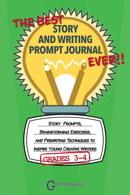 The Best Story and Writing Prompt Journal Ever, Grades 3-4: Story Prompts, Brainstorming Exercises, and Prewriting Techniques to Inspire Young Creative Writers - Grammaropolis