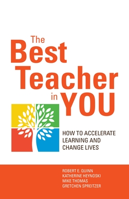 The Best Teacher in You: How to Accelerate Learning and Change Lives - Quinn, Robert, and Heynoski, Kate, and Thomas, Michael