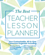 The Best Teacher Lesson Planner: Your Customizable, All-In-One Classroom Organizer with Seating Charts, Activity Plans, Note Pages, Full-Year Calendar, and Record Book
