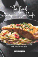 The Best Teriyaki Cookbook: Authentic Japanese Teriyaki Recipes That Anyone Can Cook