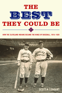 The Best They Could Be: How the Cleveland Indians Became the Kings of Baseball, 1916-1920: How the Cleveland Indians Became the Kings of Baseball, 1916-1920