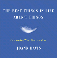 The Best Things in Life Aren't Things: Celebrating What Matters Most - Davis, Joann, and Davis, Kenneth C (Foreword by)