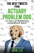 The Best Tweets from Actuary Problem Dog: 10 Years of Statistically Insignificant Humor