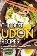 The Best Udon Recipes: A Complete Noodle Cookbook of Ingenious Dish Ideas!