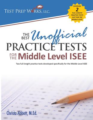The Best Unofficial Practice Tests for the Middle Level ISEE - Abbott M Ed, Christa B