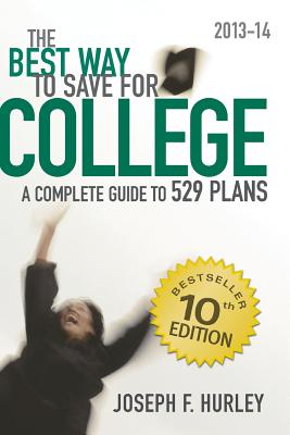 The Best Way to Save for College: : A Complete Guide to 529 Plans 2013-14 - Hurley, Joseph F