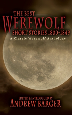 The Best Werewolf Short Stories 1800-1849: A Classic Werewolf Anthology - Barger, Andrew (Editor), and Crowe, Catherine, and Marryat, Frederick