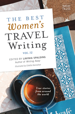 The Best Women's Travel Writing, Volume 12: True Stories from Around the World - Spalding, Lavinia (Editor)