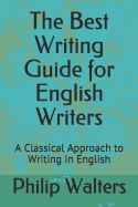 The Best Writing Guide for English Writers: A Classical Approach to Writing in English