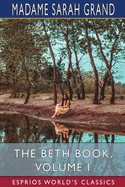 The Beth Book, Volume I (Esprios Classics): Being a Study of the Life of Elizabeth Caldwell Maclure