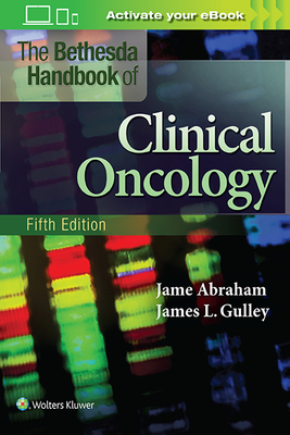 The Bethesda Handbook of Clinical Oncology - Abraham, Jame, and Gulley, James L, MD, PhD, Facp