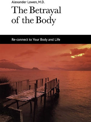 The Betrayal of the Body - Lowen, Alexander, M.D.