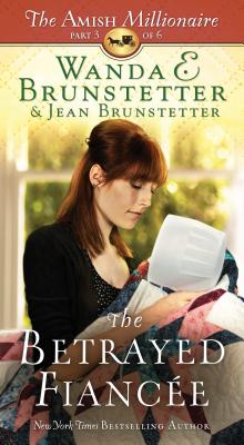 The Betrayed Fiance: The Amish Millionaire Part 3 Volume 3 - Brunstetter, Wanda E, and Brunstetter, Jean