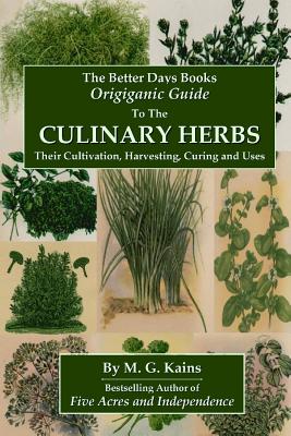 The Better Days Books Origiganic Guide to the Culinary Herbs: Their Cultivation, Harvesting, Curing And Uses - Kains, M. G.