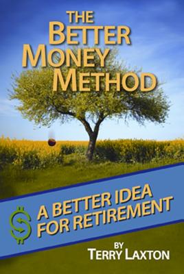 The Better Money Method: A Better Idea for Retirement - Laxton, Terry