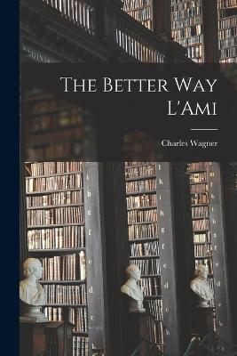 The Better Way L'Ami - Wagner, Charles