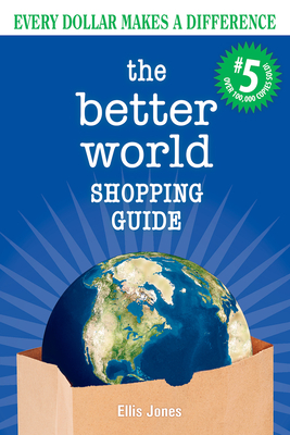 The Better World Shopping Guide: 5th Edition: Every Dollar Makes a Difference - Jones, Ellis, PhD