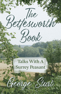 The Bettesworth Book - Talks with a Surrey Peasant