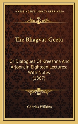 The Bhagvat-Geeta: Or Dialogues of Kreeshna and Arjoon, in Eighteen Lectures; With Notes (1867) - Wilkins, Charles, Sir (Translated by)
