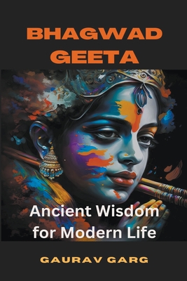 The Bhagwad Geeta: Ancient Wisdom for Modern Life - Garg, Gaurav