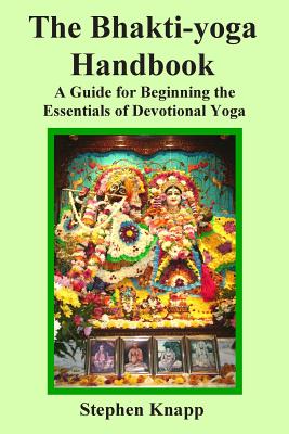 The Bhakti-yoga Handbook: A Guide for Beginning the Essentials of Devotional Yoga - Knapp, Stephen