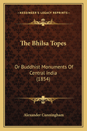 The Bhilsa Topes: Or Buddhist Monuments of Central India (1854)