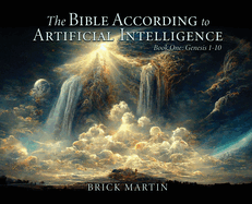The Bible According to Artificial Intelligence: Book One: Genesis 1-10