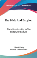 The Bible And Babylon: Their Relationship In The History Of Culture