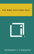 The Bible and Early Man - Johnson, Humphrey J T