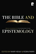 The Bible and Epistemology: Biblical Soundings on the Knowledge of God