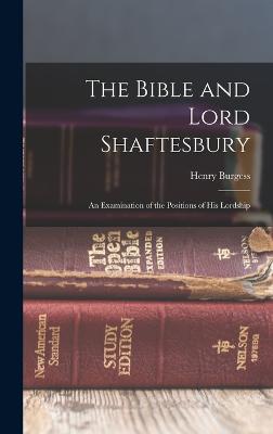 The Bible and Lord Shaftesbury: An Examination of the Positions of His Lordship - Burgess, Henry