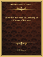 The Bible and Men of Learning in a Course of Lectures