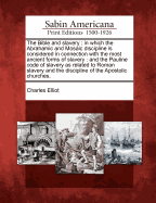 The Bible and Slavery: In Which the Abrahamic and Mosaic Discipline Is Considered in Connection with the Most Ancient Forms of Slavery