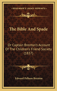 The Bible And Spade: Or Captain Brenton's Account Of The Children's Friend Society (1837)