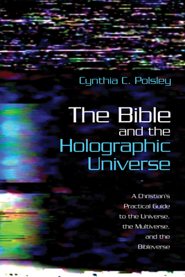 The Bible and the Holographic Universe - Polsley, Cynthia C